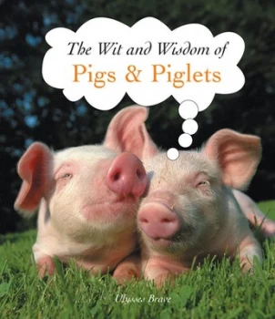 Image of The Wit and Wisdom of Pigs and Piglets by Ulysses Brave Hardback