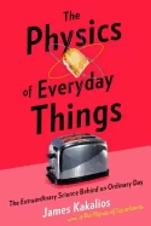 Image of physics of everyday things the extraordinary science behind an ordinary day
