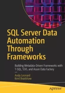 Image of SQL Server Data Automation Through Frameworks : Building Metadata-Driven Frameworks with T-SQL, SSIS, and Azure Data Factory