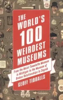 Image of The worlds 100 weirdest museums by Geoff Tibballs