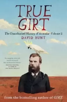 Image of True Girt: The Unauthorised History of Australia by David Hunt