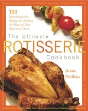 Image of ultimate rotisserie cookbook 300 mouthwatering recipes for making the most