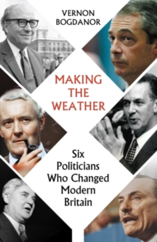 Image of Making the Weather : Six Politicians Who Changed Modern Britain Paperback / softback