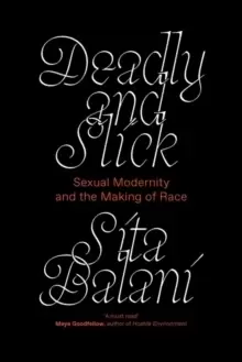 Image of Deadly and Slick : Sexual Modernity and the Making of Race