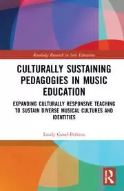 Image of Culturally Sustaining Pedagogies in Music Education Expanding Culturally Responsive Teaching to Sustain Diverse Musical Cultures and Identities