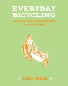 Image of Everyday Bicycling : How to ride a bike for transportation (whatever your lifestyle)