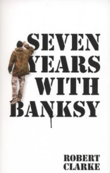 Image of Seven Years with Banksy by Robert Clarke Paperback