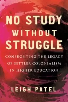 Image of No Study Without Struggle : Confronting Settler Colonialism in Higher Education