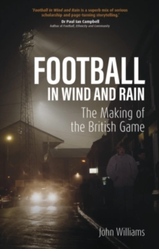 Image of Football in Wind and Rain : The Making of the British Game Paperback / softback