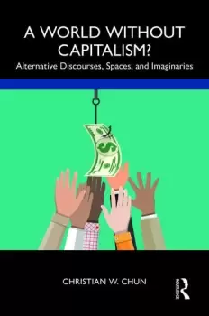 Image of A World without Capitalism?Alternative Discourses Spaces and Imaginaries