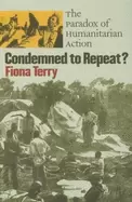 Image of condemned to repeat the paradox of humanitarian action terry fiona