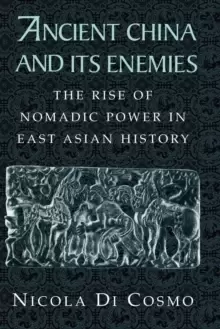 Image of Ancient China and its Enemies : The Rise of Nomadic Power in East Asian History