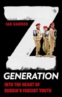 Image of Z Generation : Into the Heart of Russia's Fascist Youth