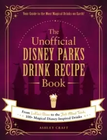 Image of The Unofficial Disney Parks Drink Recipe Book : From LeFou's Brew to the Jedi Mind Trick, 100+ Magical Disney-Inspired Drinks