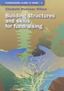 Image of Fundraising Close to Home. Vol. 2 Building Structures and Skills for Fundraising. by Elizabeth Westman Wilson Paperback