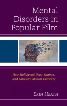 Image of Mental Disorders in Popular Film : How Hollywood Uses, Shames, and Obscures Mental Diversity