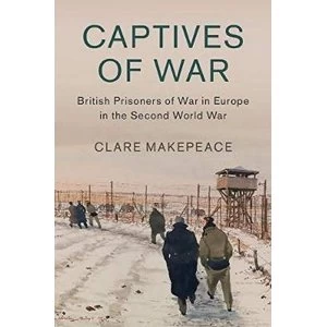 Image of Captives of War: British Prisoners of War in Europe in the Second World War by Clare Makepeace (Hardback, 2017)