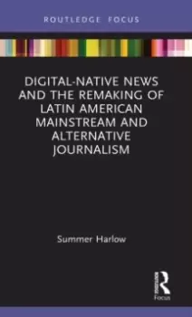 Image of Digital-Native News and the Remaking of Latin American Mainstream and Alternative Journalism