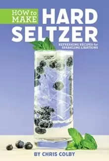 Image of How to Make Hard Seltzer : Refreshing Recipes for Sparkling Libations