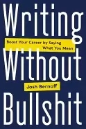 Image of writing without bullshit boost your career by saying what you mean