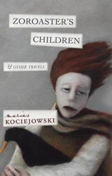 Image of Zoroasters Children and Other Travels by Marius Kociejowski Book