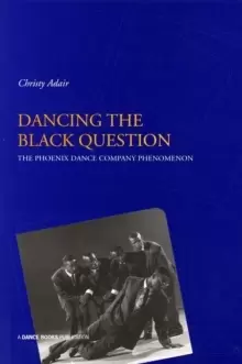Image of Dancing the Black Question : The Phoenix Dance Company Phenomenon