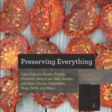 Image of Preserving Everything : Can, Culture, Pickle, Freeze, Ferment, Dehydrate, Salt, Smoke, and Store Fruits, Vegetables, Meat, Milk, and More