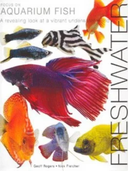 Image of Focus on Aquarium Fish - Freshwater by Geoff Rogers and Nick Fletcher Hardback