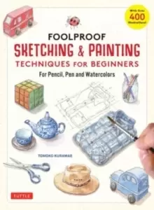 Image of Foolproof Sketching & Painting Techniques for Beginners : For Pencil, Pen and Watercolors (with over 400 illustrations)