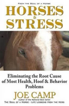 Image of Horses & Stress - Eliminating the Root Cause of Most Health Hoof and Behavior Problems by Joe Camp