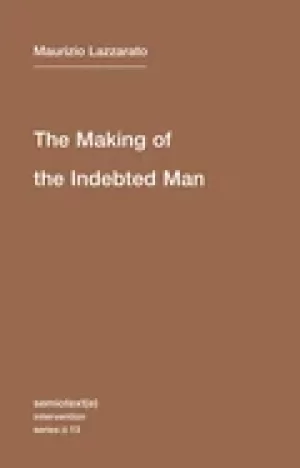 Image of making of the indebted man volume 13 an essay on the neoliberal condition