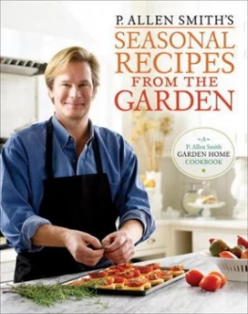 Image of P. Allen Smiths Seasonal Recipes from the Garden by P. Allen Smith Hardback