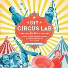 Image of DIY Circus Lab for Kids : A Family- Friendly Guide for Juggling, Balancing, Clowning, and Show-Making Volume 14