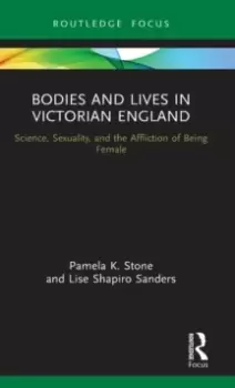 Image of Bodies and Lives in Victorian England : Science, Sexuality, and the Affliction of Being Female