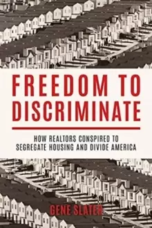 Image of Freedom to Discriminate : How Realtors Conspired to Segregate Housing and Divide America
