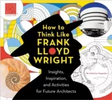 Image of How To Think Like Frank Lloyd Wright : Creative Activities to Inspire Young Architects