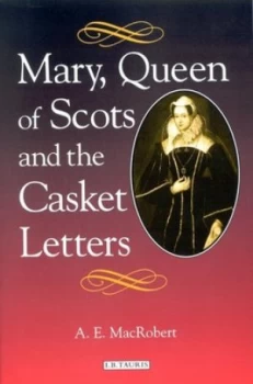 Image of Mary Queen of Scots and the Casket Letters by A. E Macrobert Hardback