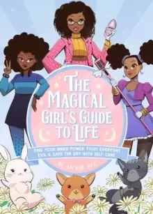 Image of The Magical Girl's Guide To Life : Find Your Inner Power, Fight Everyday Evil, and Save the Day with Self-Care