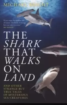 Image of The Shark That Walks on Land : ... and Other Strange But True Tales of Mysterious Sea Creatures