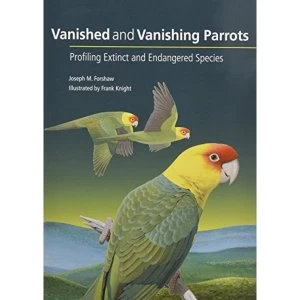 Image of Vanished and Vanishing Parrots: Profiling Extinct and Endangered Species by Joseph M. Forshaw (Hardback, 2017)