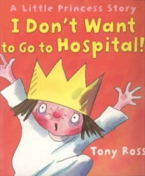 Image of I Dont Want to Go to Hospital by Tony Ross Book