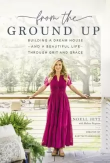 Image of From the Ground Up : Building a Dream House---and a Beautiful Life---through Grit and Grace