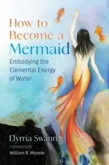 Image of How to Become a Mermaid : Embodying the Elemental Energy of Water