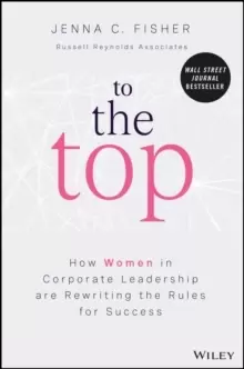 Image of To the Top : How Women in Corporate Leadership Are Rewriting the Rules for Success
