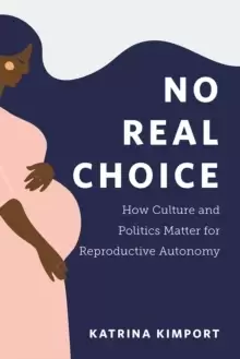 Image of No Real Choice : How Culture and Politics Matter for Reproductive Autonomy