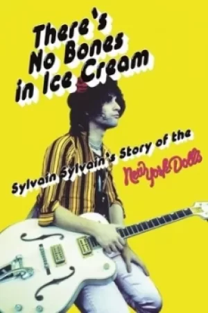 Image of Theres No Bones in Ice Cream Sylvain Sylvains Story of the New York Dolls by Sylvain Sylvain