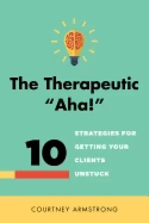 Image of therapeutic aha 10 strategies for getting your clients unstuck
