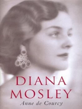 Image of Diana Mosley by Anne De Courcy Hardback