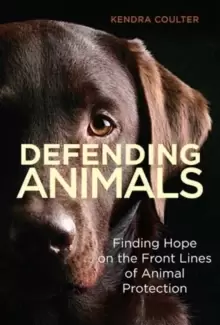 Image of Defending Animals : Finding Hope on the Front Lines of Animal Protection