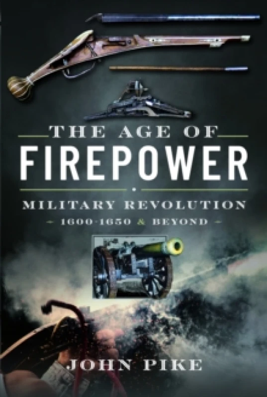 Image of The Age of Firepower : Military Revolution 1600-1650 and Beyond Hardback